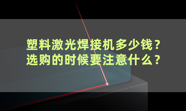 塑料激光焊接機多少錢? 選購的時候要注意什么? 塑料激光焊接機多少錢? 選購的時候要注意什么?(圖1)