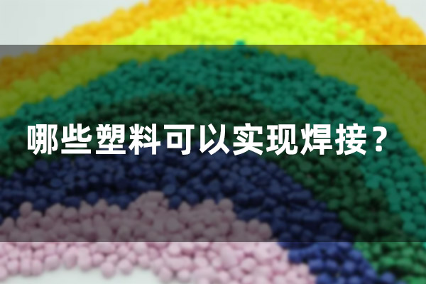 哪些塑料可以實現焊接？
